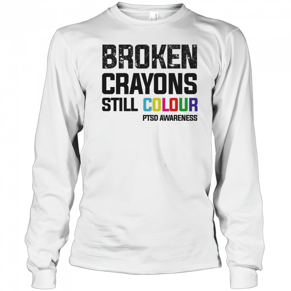 Broken crayons still colour PTSD awareness shirt Long Sleeved