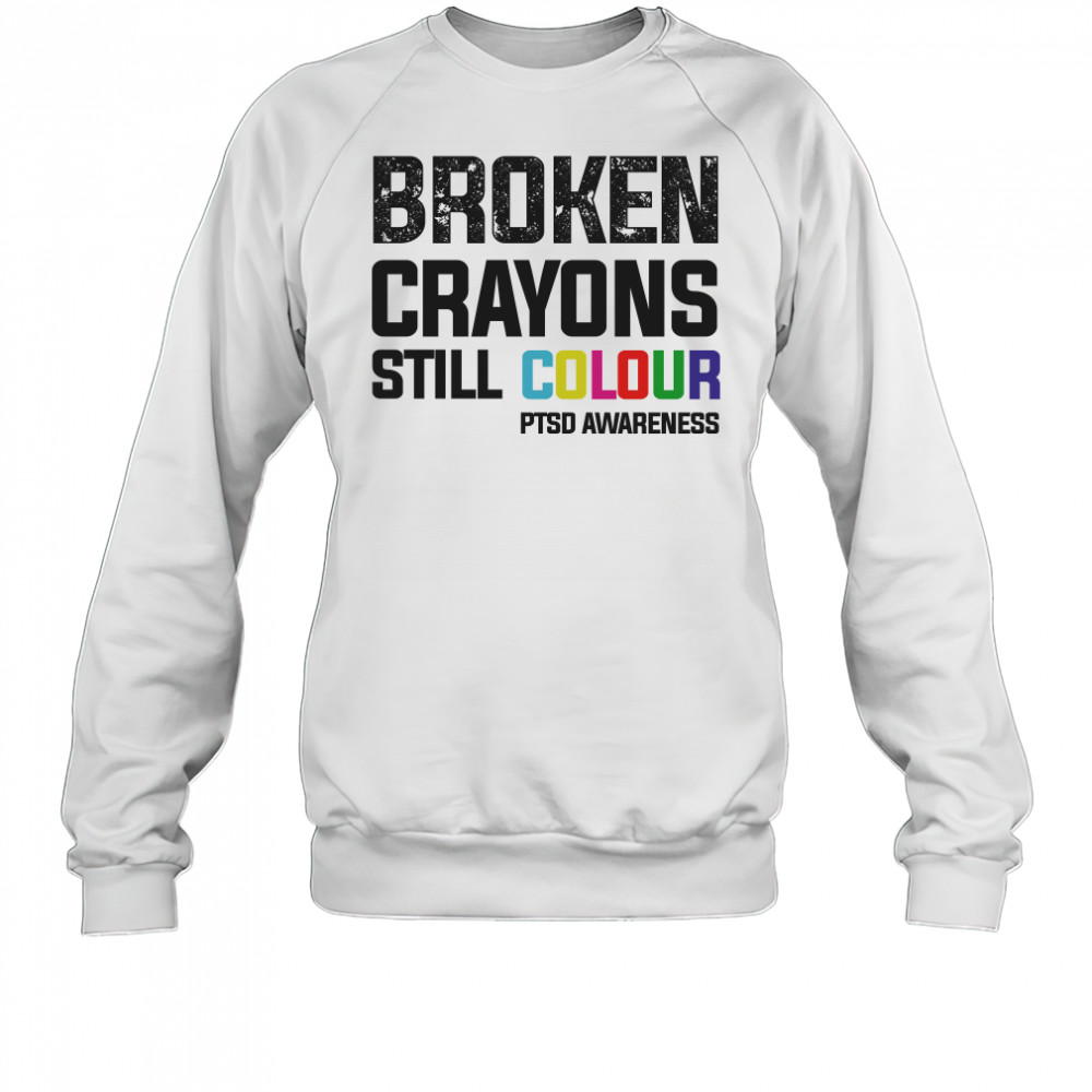 Broken crayons still colour PTSD awareness shirt Sweatshirt