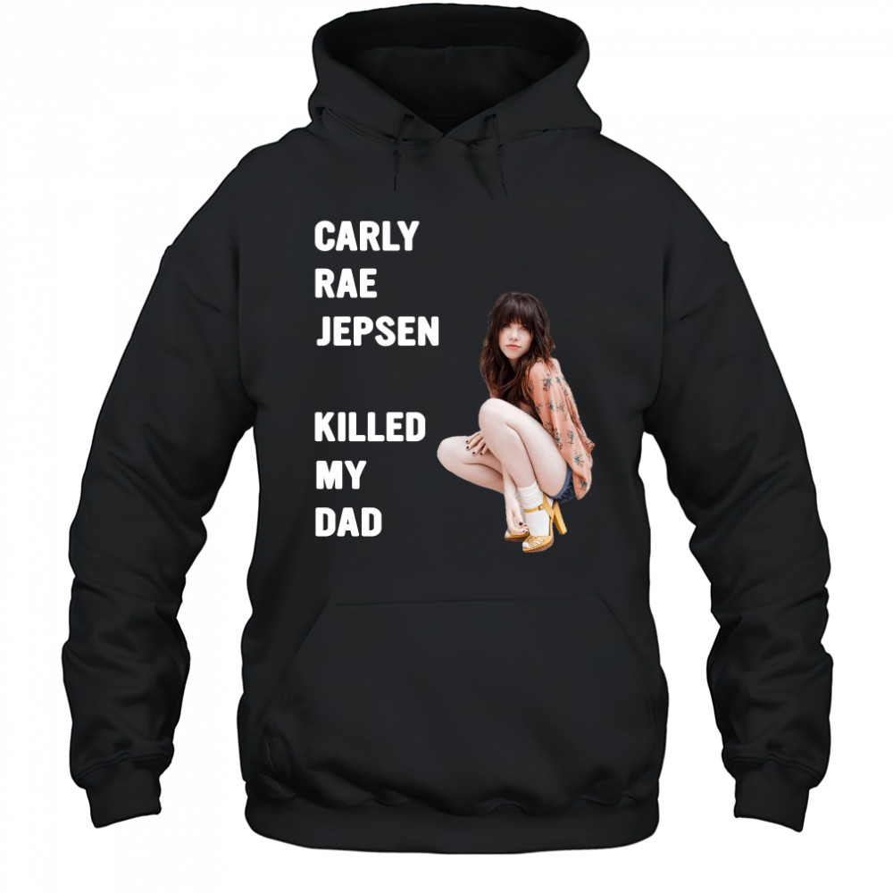 Carly rae jepsen killed my Dad shirt Hoodie