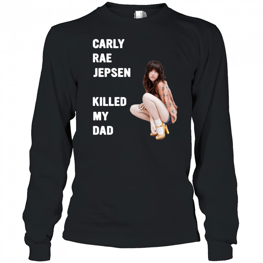 Carly rae jepsen killed my Dad shirt Long Sleeved