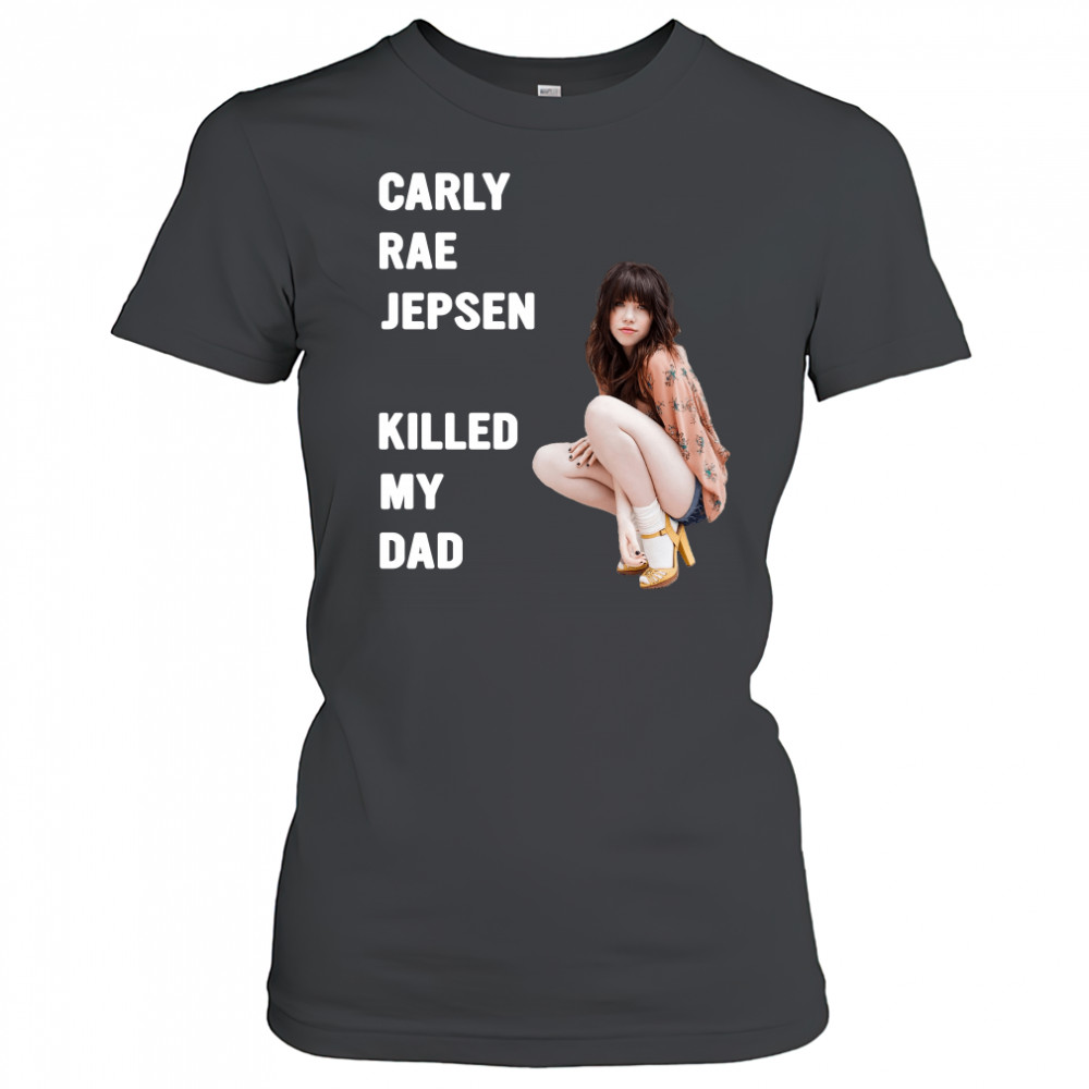 Carly rae jepsen killed my Dad shirt Women's T-shirt