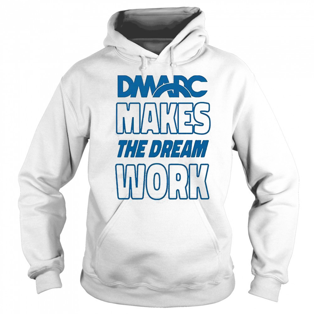DMARC Makes The Dream Work T-Shirt Sweatshirt