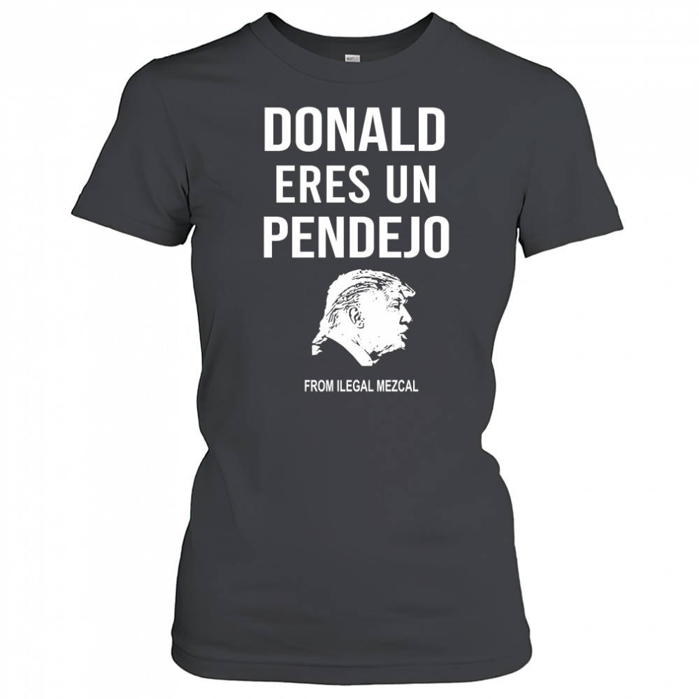 Donald Trump Eres Un Pendejo From Ilegal Mezcal T-Shirt Women's T-shirt