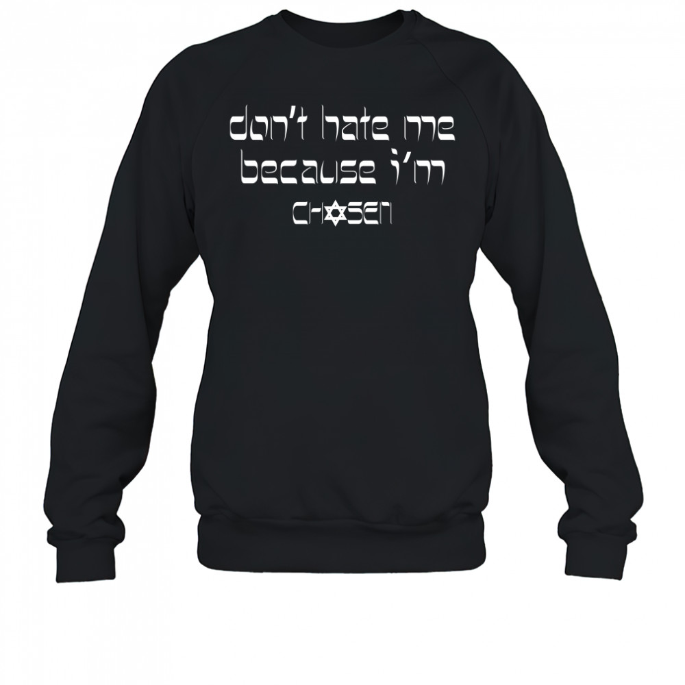 Don't Hate Me Because I'm Chosen T-Shirt Sweatshirt