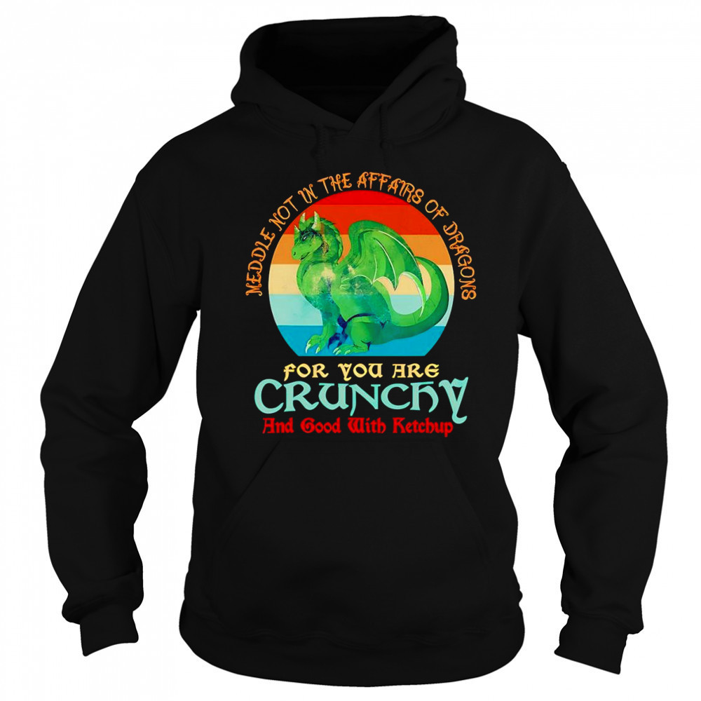Dragon middle not in the affairs of dragons for you are crunchy shirt Sweatshirt