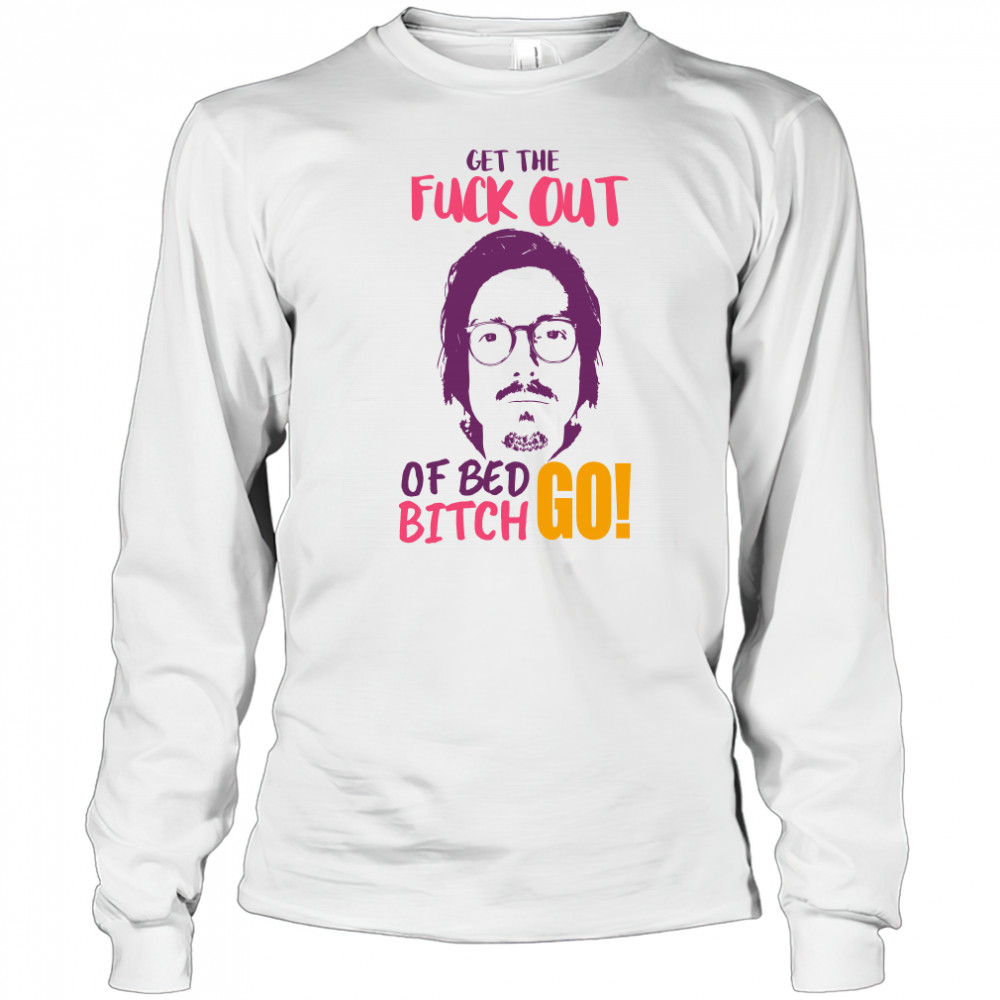 Get The F Out Of Bed Bitch Go Marc Rebillet shirt Long Sleeved