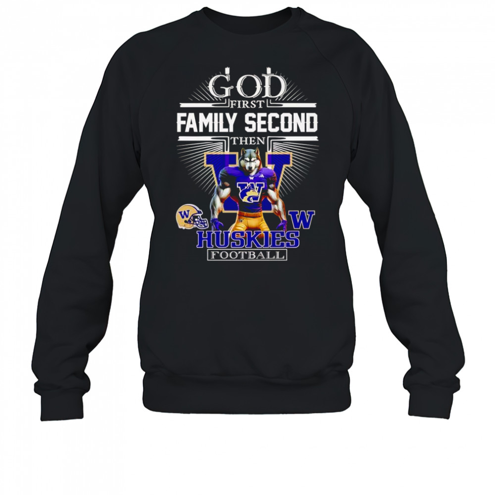 God first family second then Huskies football mascot shirt Sweatshirt