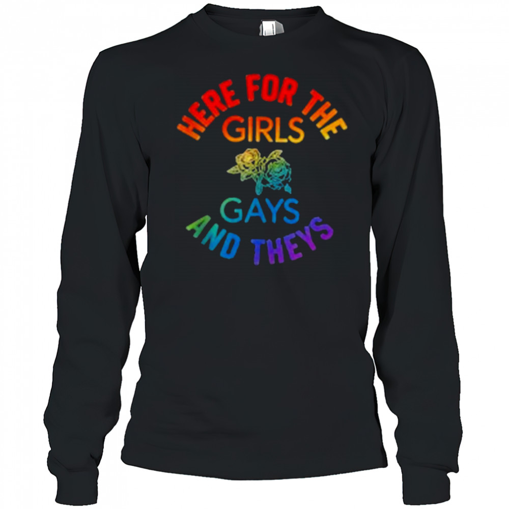 Here for the Girls Gays and Theys Queera LGBT Ally Protest T-Shirt Long Sleeved
