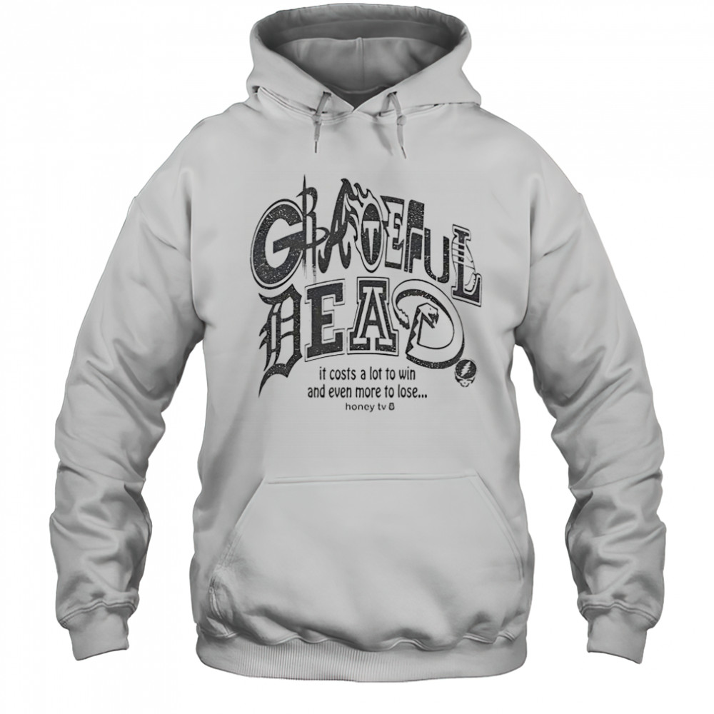 Honey TV Grateful Dead Sports It Costs A Lot To Win And Even More To Lose T-Shirt Hoodie
