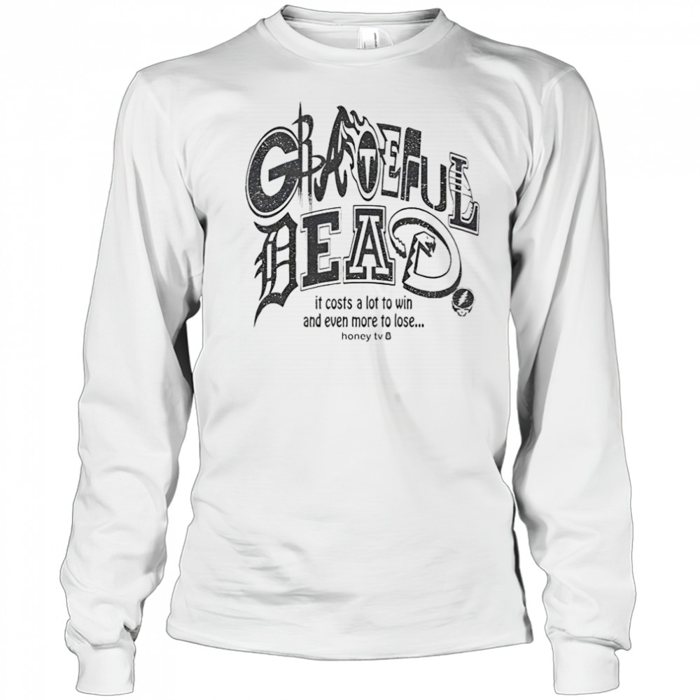 Honey TV Grateful Dead Sports It Costs A Lot To Win And Even More To Lose T-Shirt Long Sleeved