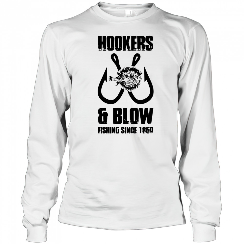 Hooker and blow fishing since 1869 T-Shirt Long Sleeved