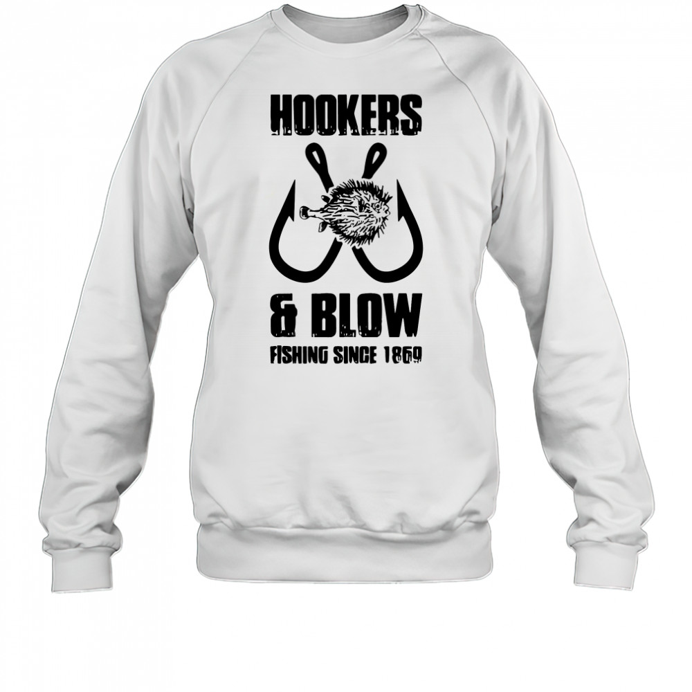 Hooker and blow fishing since 1869 T-Shirt Sweatshirt