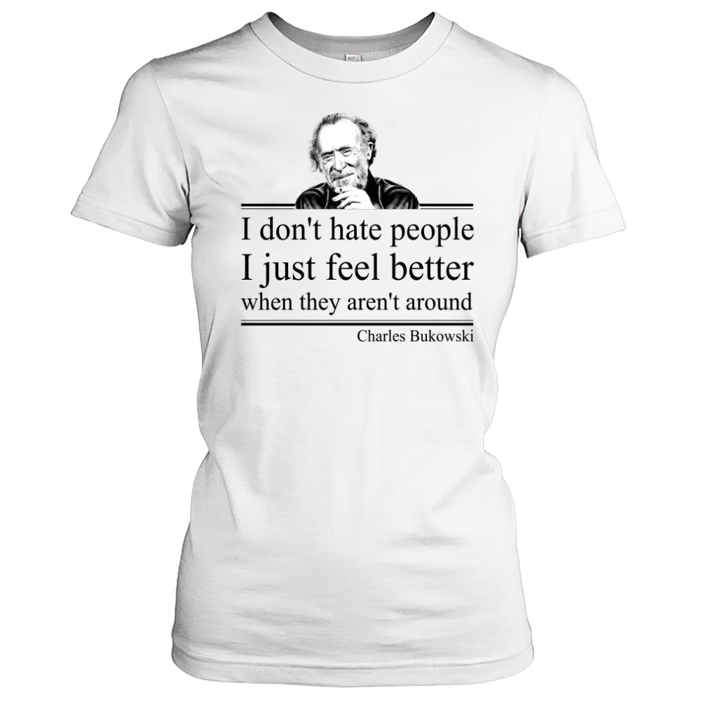 I Don'T Hate People I Just Feel Better When They Aren'T Around Charles Bukowski Shirt Women's T-shirt