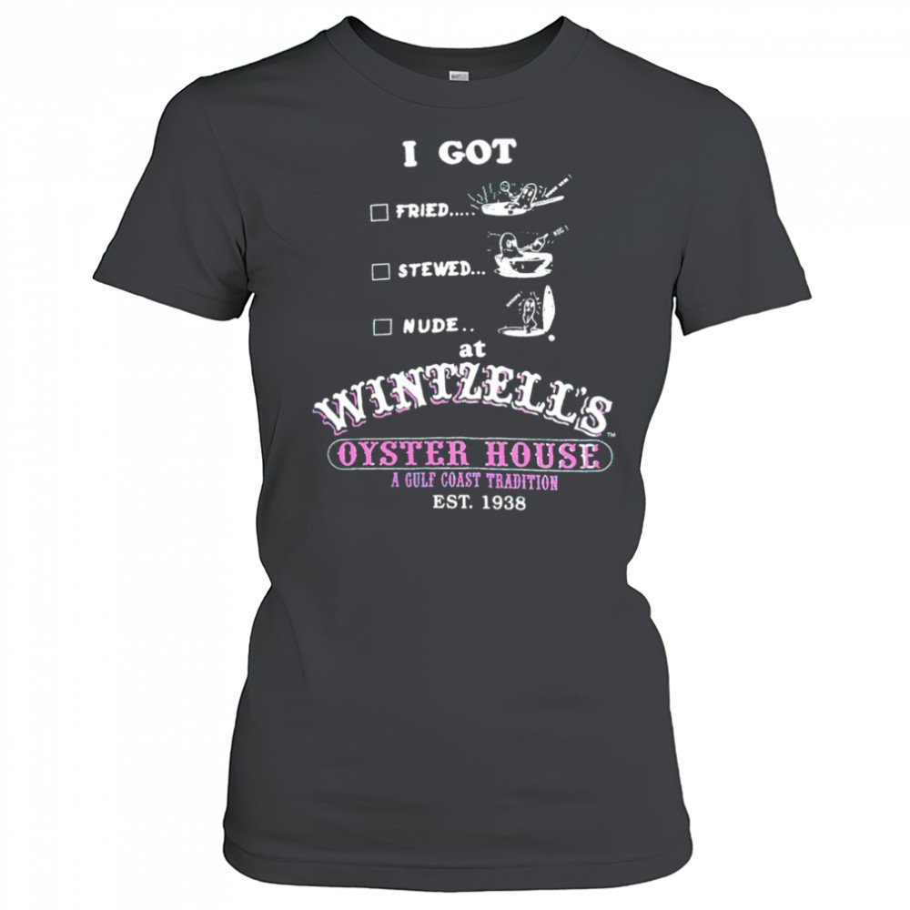 I got fried stewed nude at Wintzell’s Oyster House a Gulf Coast Tradition vintage shirt Women's T-shirt