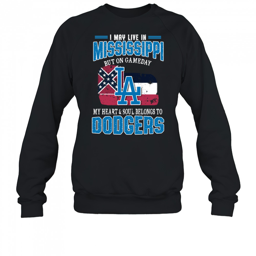 I May Live In Mississippi But On Gameday My Heart And Soul Belongs To Dodgers T-Shirt Sweatshirt