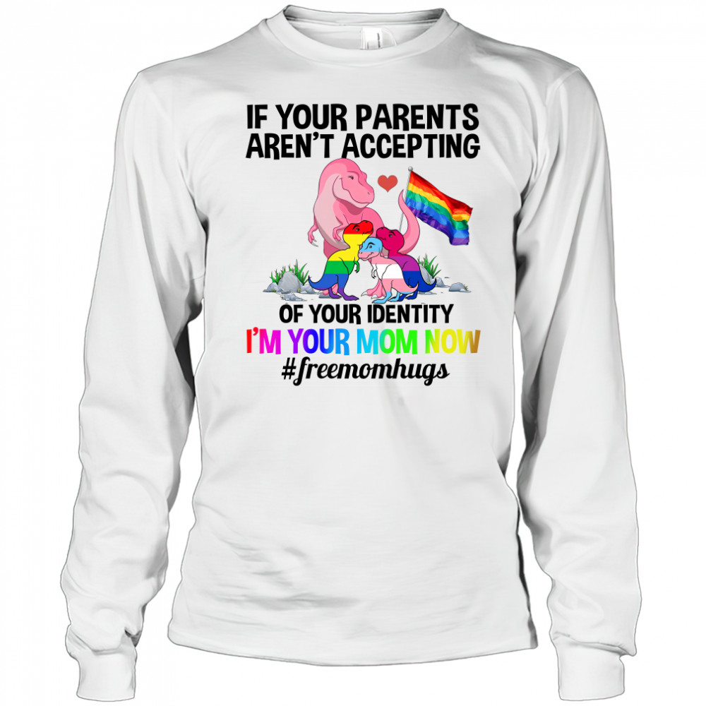 If Your Parents Aren’t Accepting I’m Your Mom Now Freemom hugs Dragon LGBT Pride Shirt Long Sleeved