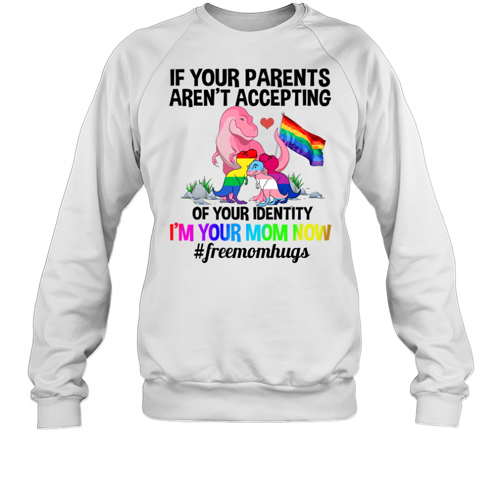 If Your Parents Aren’t Accepting I’m Your Mom Now Freemom hugs Dragon LGBT Pride Shirt Sweatshirt