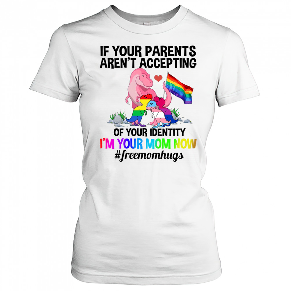 If Your Parents Aren’t Accepting I’m Your Mom Now Freemom hugs Dragon LGBT Pride Shirt Women's T-shirt