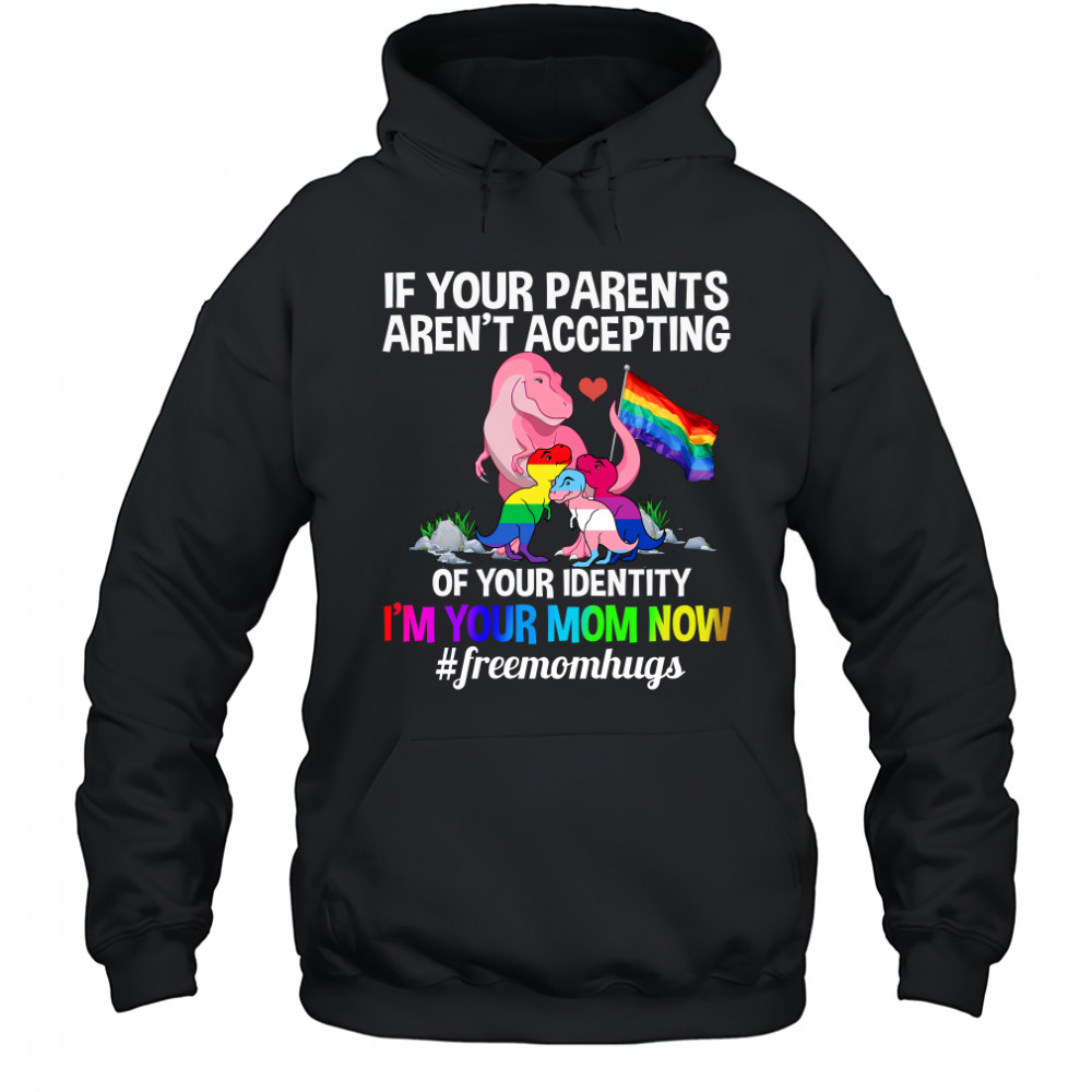 If Your Parents Aren’t Accepting I’m Your Mom Now Freemom hugs Dragon LGBT Pride T-Shirt Hoodie