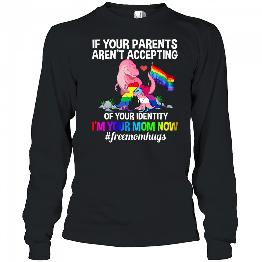 If Your Parents Aren’t Accepting I’m Your Mom Now Freemom hugs Dragon LGBT Pride T-Shirt Long Sleeved