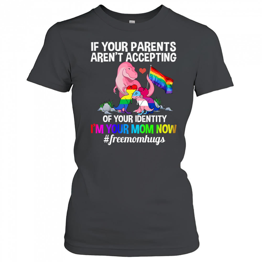 If Your Parents Aren’t Accepting I’m Your Mom Now Freemom hugs Dragon LGBT Pride T-Shirt Women's T-shirt