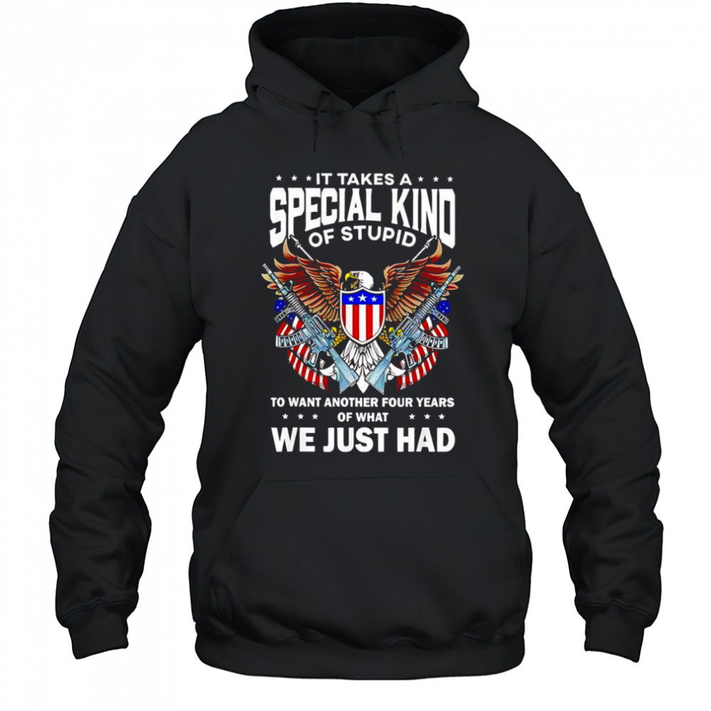 It takes a special kind of stupid to want another 4 years shirt Hoodie