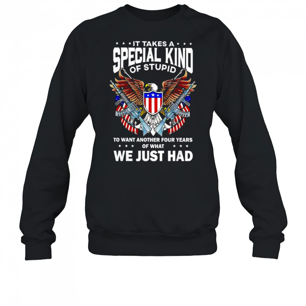 It takes a special kind of stupid to want another 4 years shirt Sweatshirt