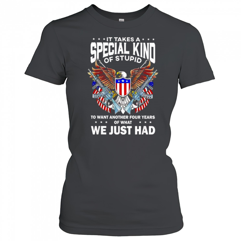 It takes a special kind of stupid to want another 4 years shirt Women's T-shirt