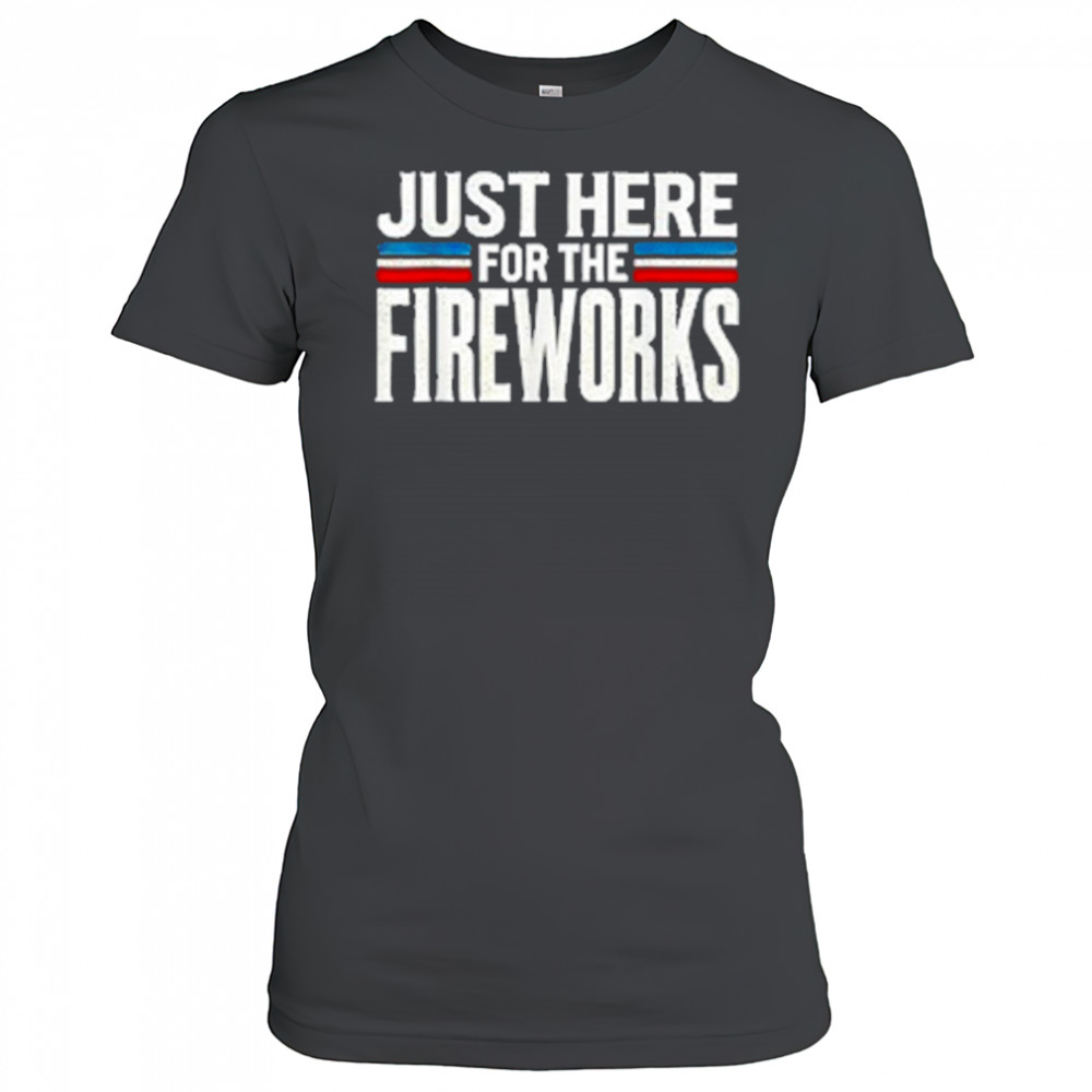 Just Here For The Fireworks Patriotic Funny Fourth of July T-Shirt Women's T-shirt
