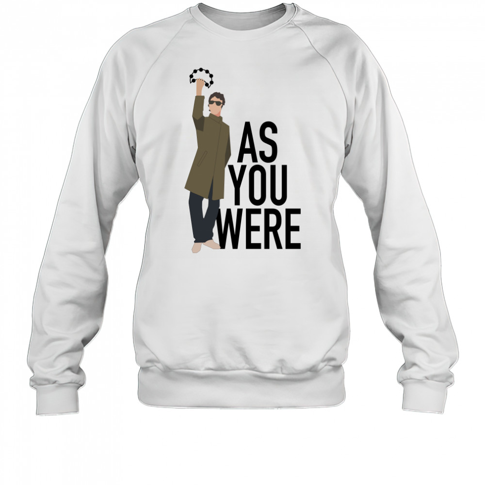 Liam Gallagher as you were shirt Sweatshirt