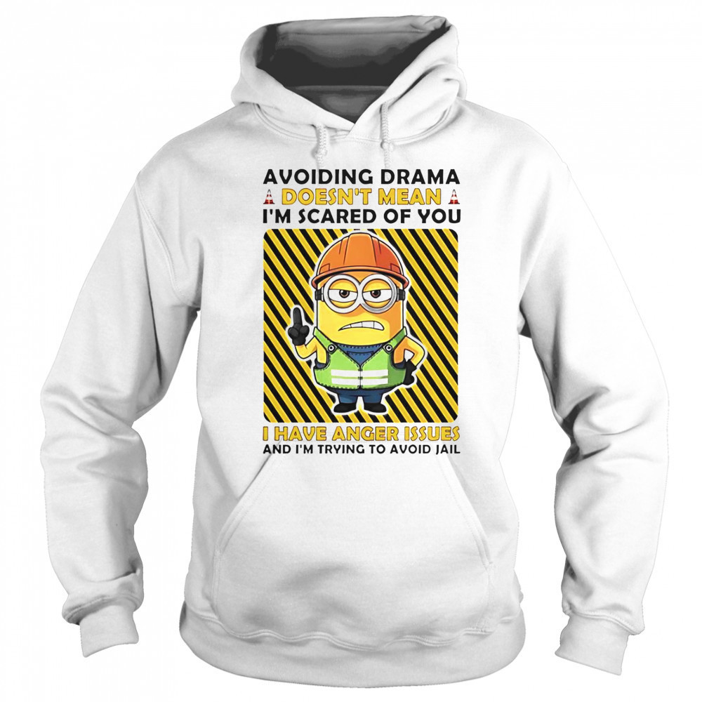 Minion Avoiding Drama Doesn’t Mean I’m Scared Of You I Have Anger Issues I’m Trying To Avoid Jail T-Shirt Sweatshirt