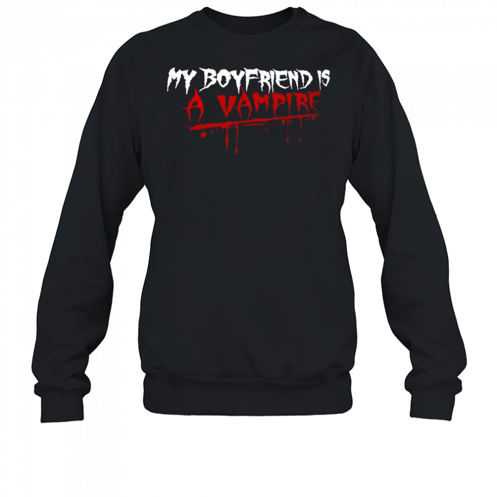 My boyfriend is a vampire shirt Sweatshirt