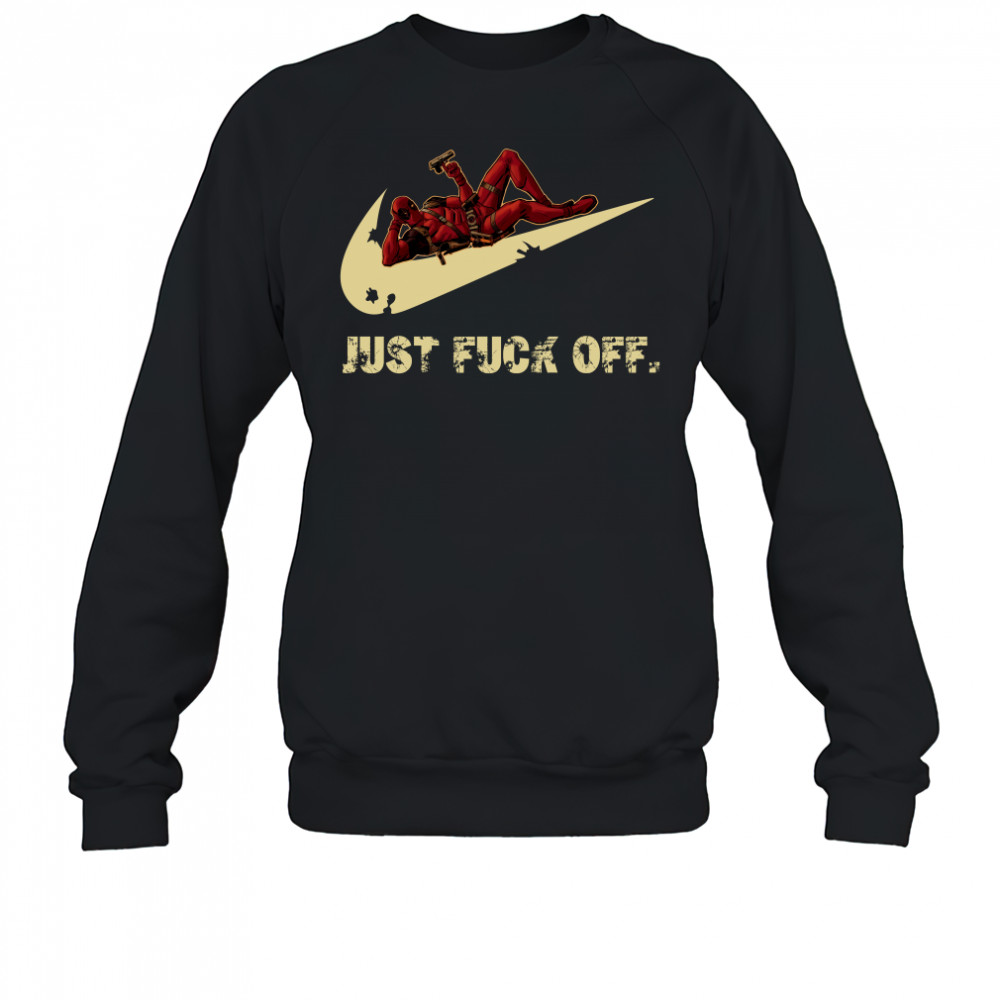 Nike Deadpool just fuck off shirt Sweatshirt