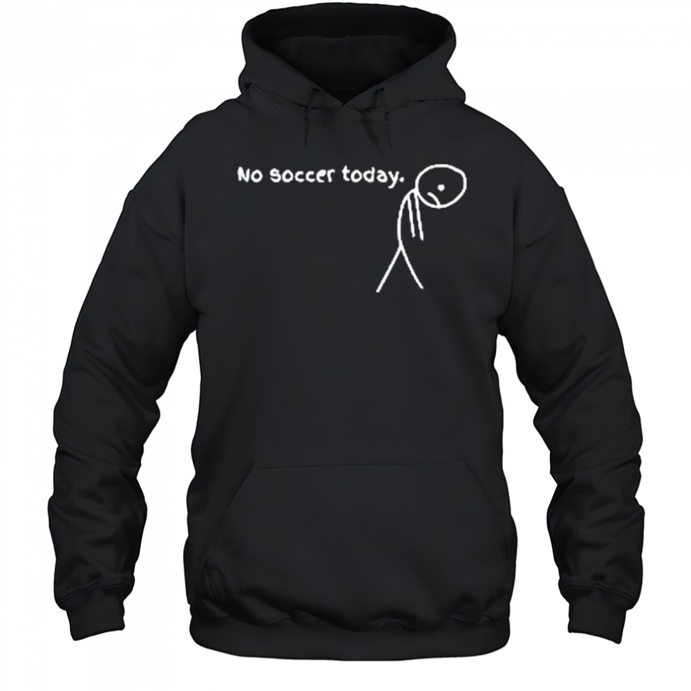 No Soccer Today T-Shirt Hoodie