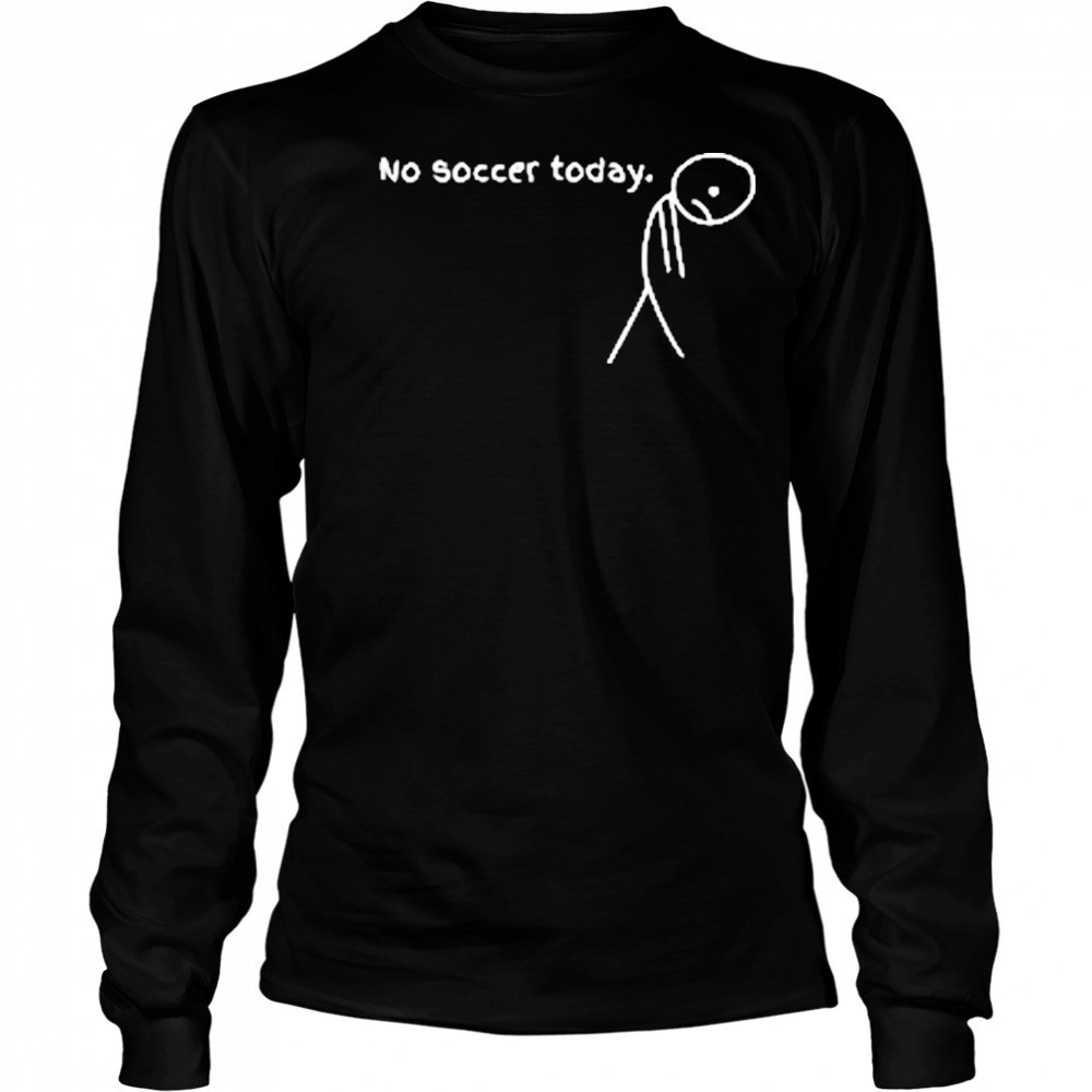 No Soccer Today T-Shirt Long Sleeved