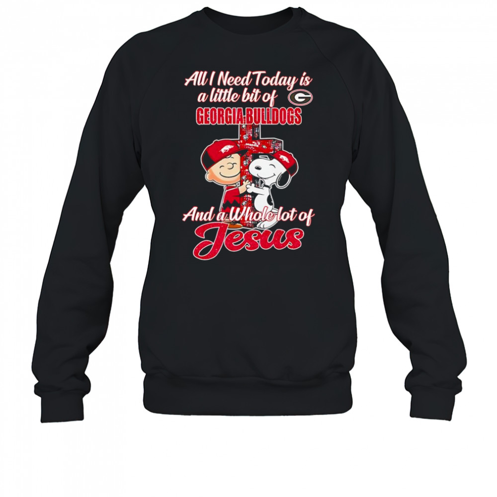 Peanuts all I need today is a little bit of Georgia Bulldogs and a whole lot of Jesus shirt Sweatshirt