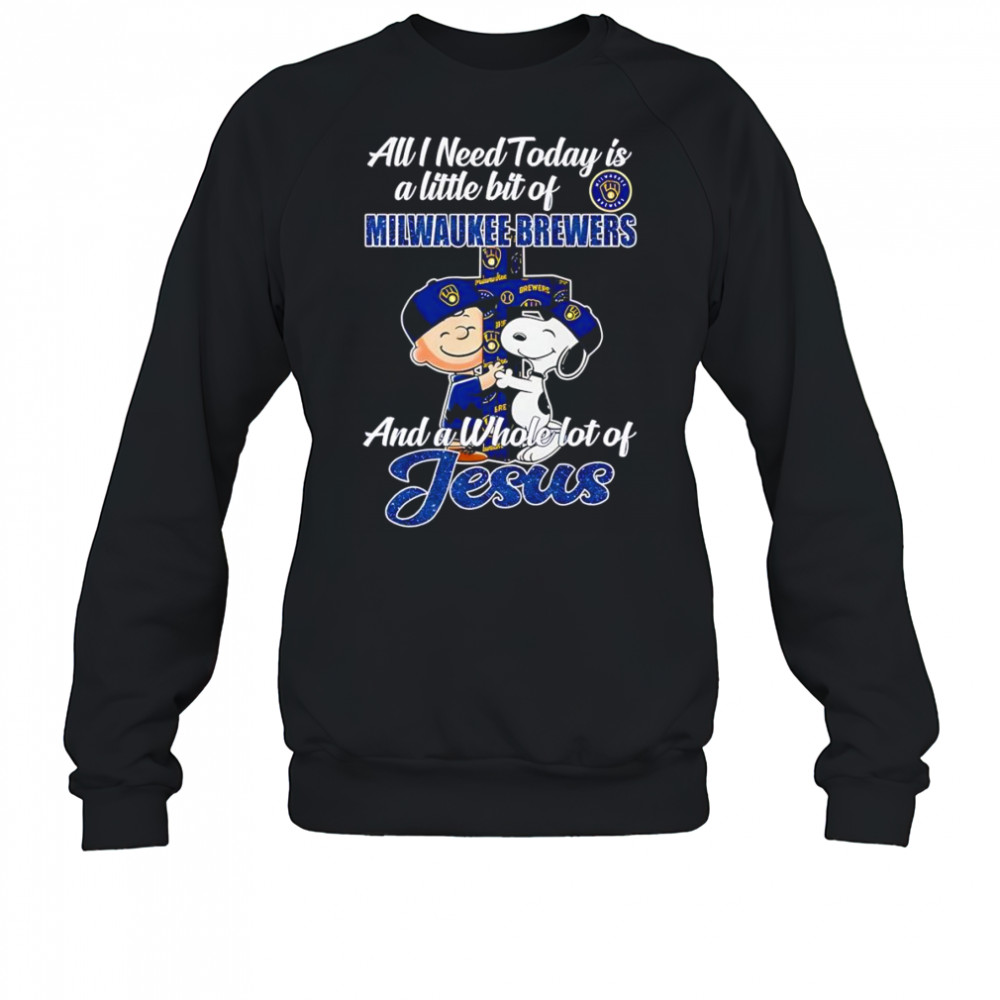 Peanuts all I need today is a little bit of Milwaukee Brewers and a whole lot of Jesus shirt Sweatshirt