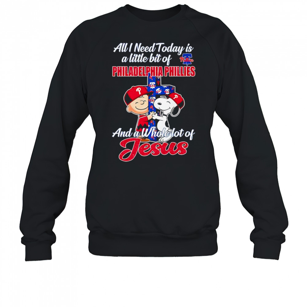 Peanuts all I need today is a little bit of Philadelphia Phillies and a whole lot of Jesus shirt Sweatshirt
