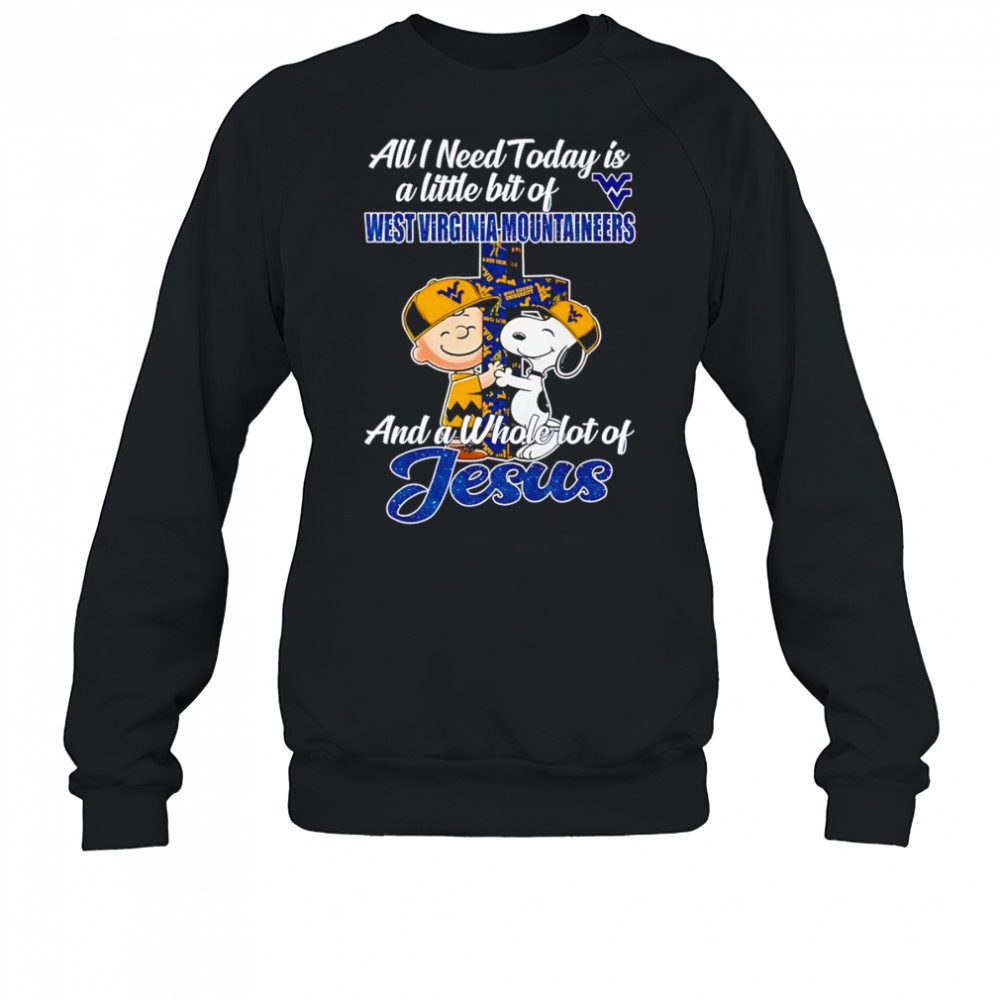 Peanuts all I need today is a little bit of West Virginia Mountaineers and a whole lot of Jesus shirt Sweatshirt