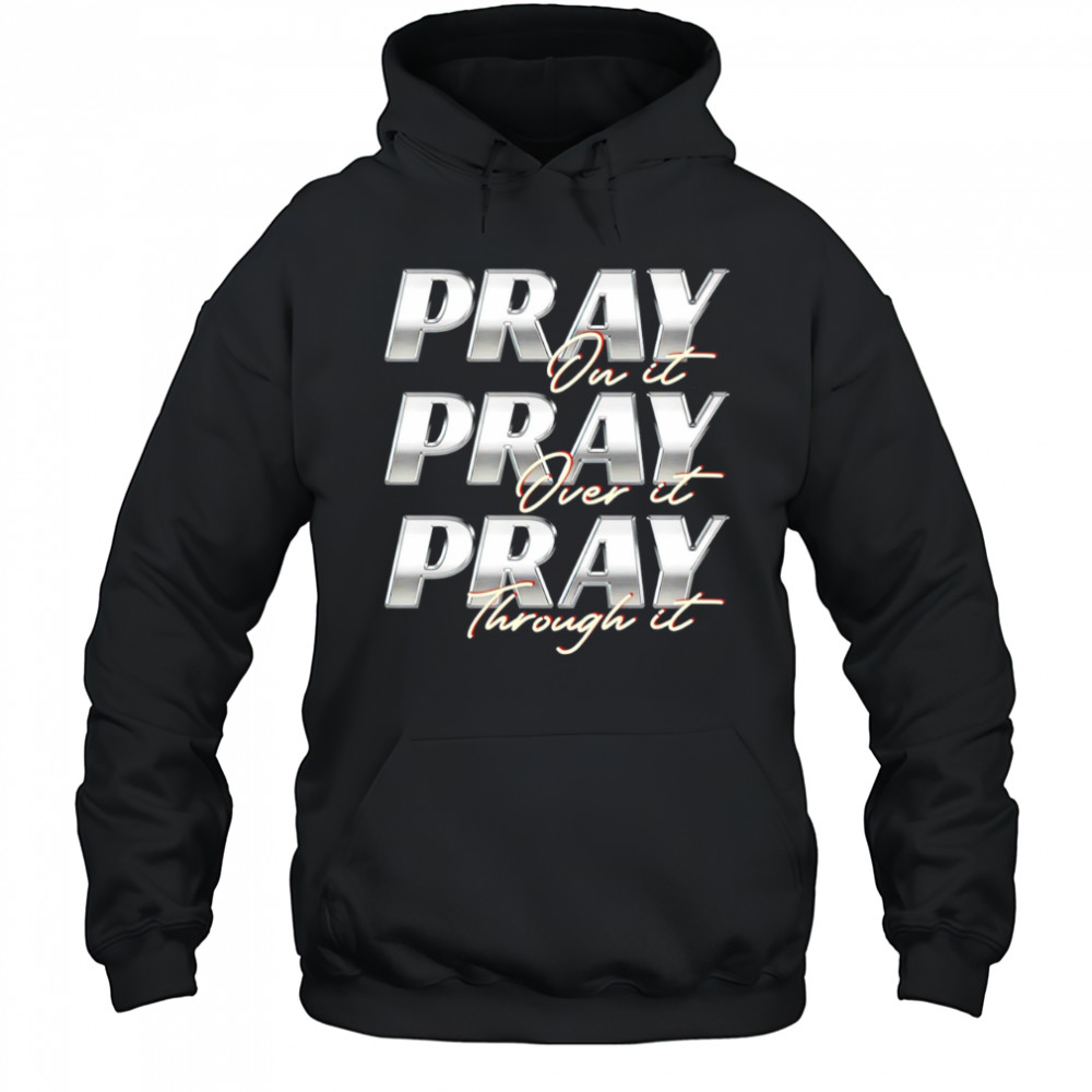 Pray on it Pray over it Pray through it vintage shirt Hoodie