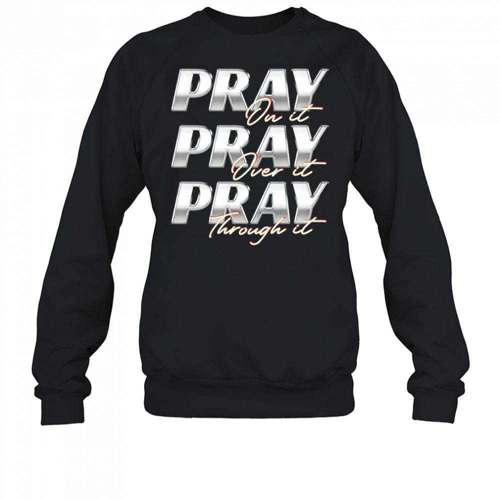 Pray on it Pray over it Pray through it vintage shirt Sweatshirt