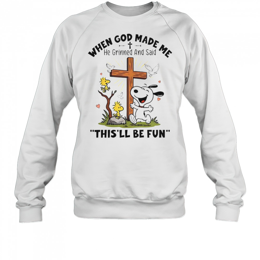 Snoopy When God Made Me He Grinned And Said This’ll Be Fun T-Shirt Sweatshirt