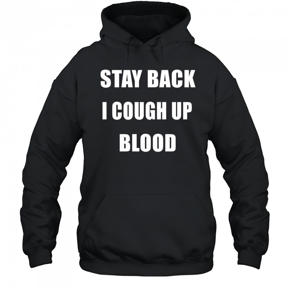 Stay Back I Cough Up Blood Black Shirt Hoodie