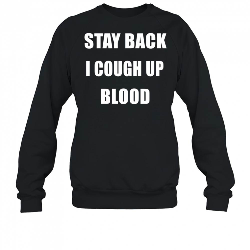 Stay Back I Cough Up Blood Black Shirt Sweatshirt