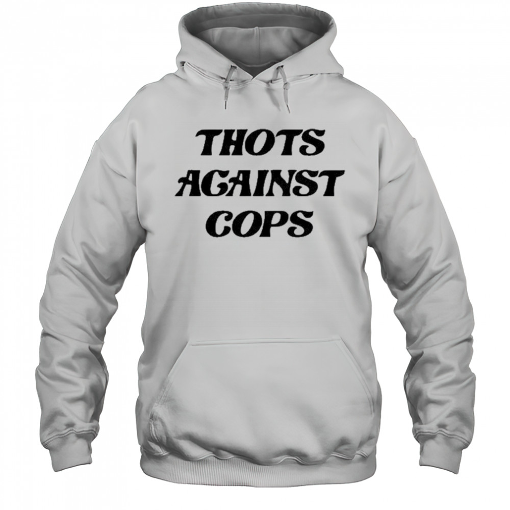 Thots Against Cops T-Shirt Hoodie