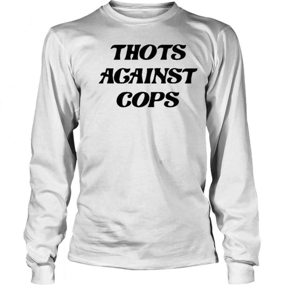 Thots Against Cops T-Shirt Long Sleeved
