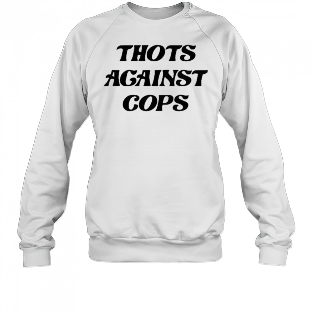 Thots Against Cops T-Shirt Sweatshirt