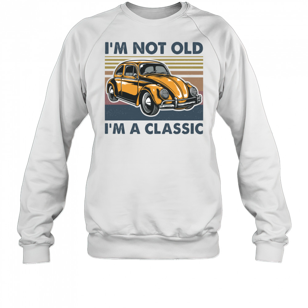 Volkswagen beetle im not old im a classic vintage retro shirt Sweatshirt