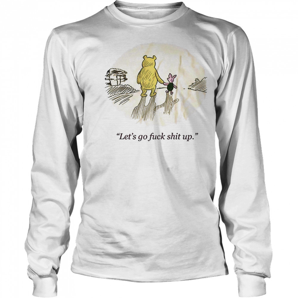 Winnie the Pooh and Piglet let’s go fuck shit up shirt Long Sleeved