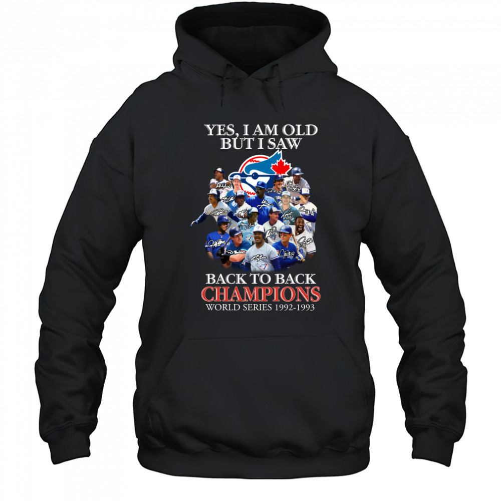 Yes I am old but I saw Toronto Blue Jays 2022 back to back Champions World Series 1992 1993 signatures shirt Hoodie